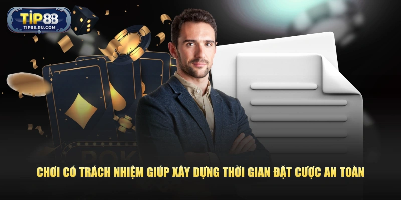 Chơi có trách nhiệm giúp xây dựng thời gian đặt cược an toàn