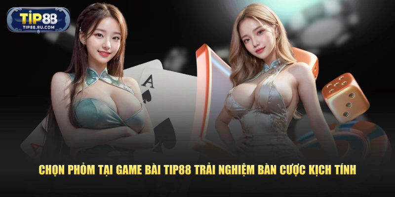 Chọn Phỏm tại Game bài TIP88 trải nghiệm bàn cược kịch tính