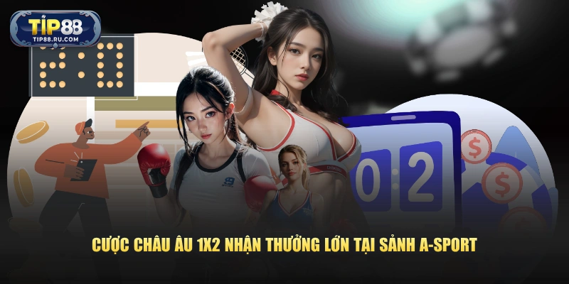 Cược châu Âu 1X2 nhận thưởng lớn tại sảnh A-Sport