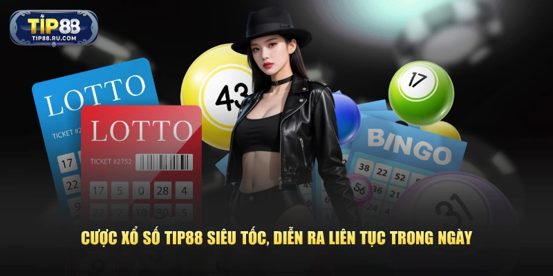 Cược xổ số TIP88 siêu tốc, diễn ra liên tục trong ngày