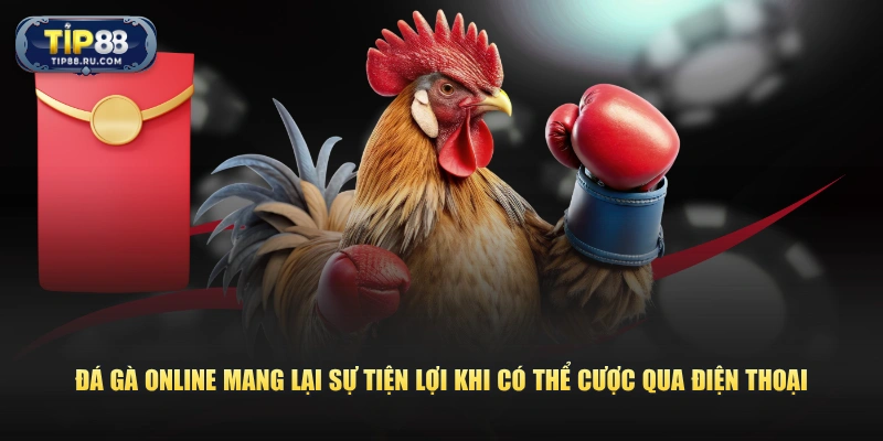 Đá gà online mang lại sự tiện lợi khi có thể cược qua điện thoại