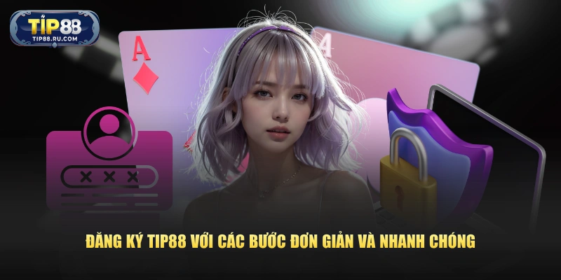 Đăng ký TIP88 với các bước đơn giản và nhanh chóng