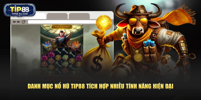 Danh mục nổ hũ TIP88 tích hợp nhiều tính năng hiện đại