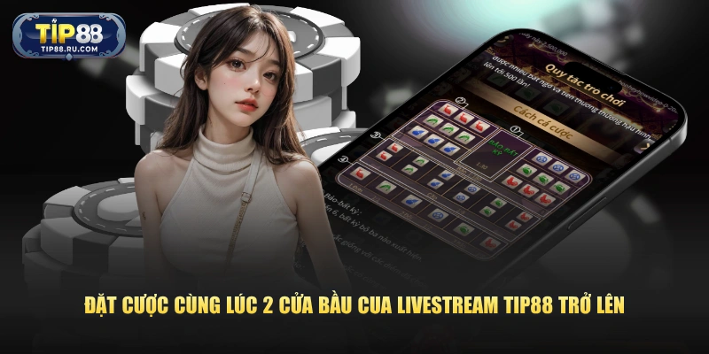 Đặt cược cùng lúc 2 cửa Bầu Cua livestream TIP88 trở lên
