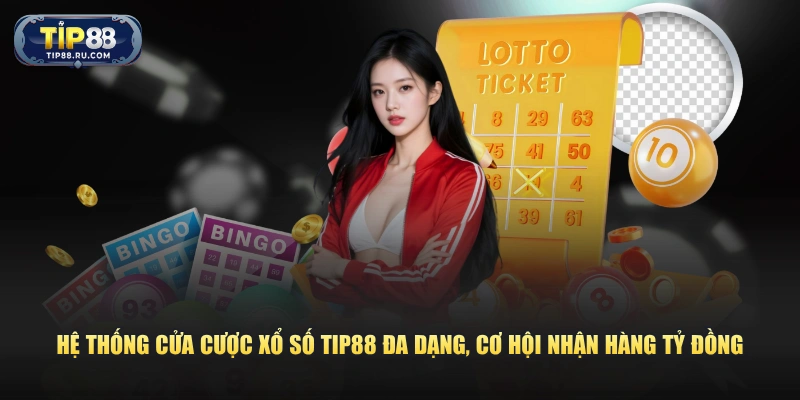 Hệ thống cửa cược xổ số TIP88 đa dạng, cơ hội nhận hàng tỷ đồng