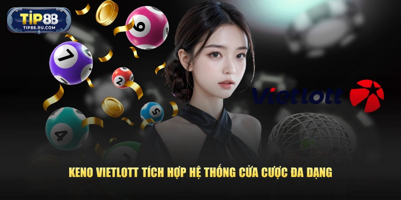 Keno Vietlott tích hợp hệ thống cửa cược đa dạng