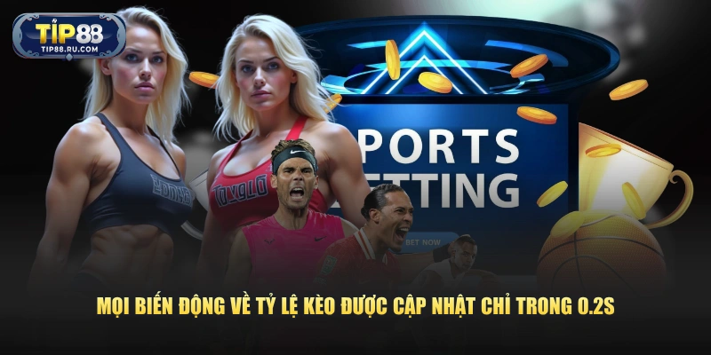Mọi biến động về tỷ lệ kèo được cập nhật chỉ trong 0.2s