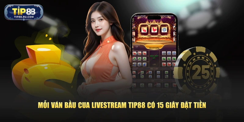 Mỗi ván Bầu Cua livestream TIP88 có 15 giây đặt tiền