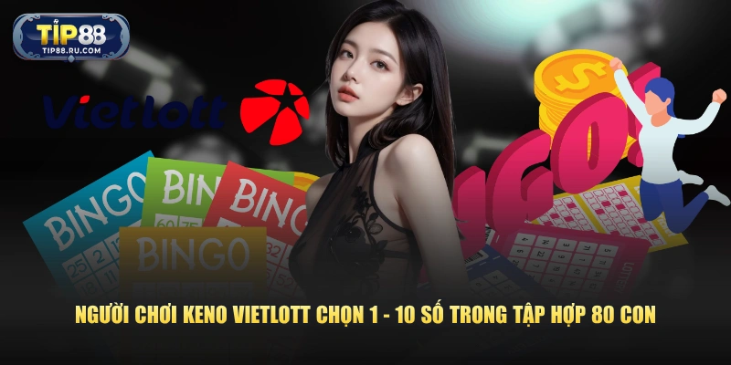 Người chơi Keno Vietlott chọn 1 - 10 số trong tập hợp 80 con