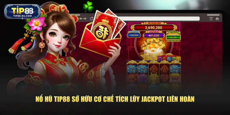 Nổ hũ TIP88 sở hữu cơ chế tích lũy Jackpot liên hoàn