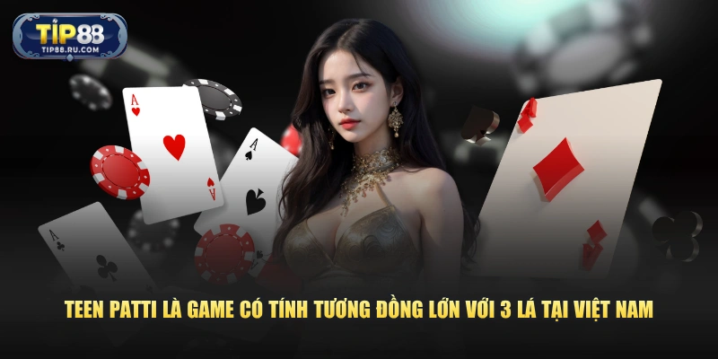Teen Patti là game có tính tương đồng lớn với 3 lá tại Việt Nam