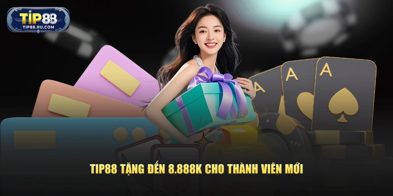 TIP88 tặng đến 8.888K cho thành viên mới
