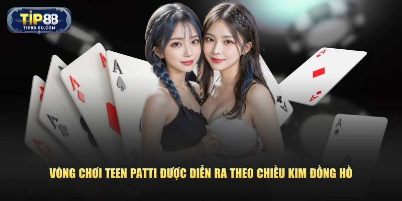 Vòng chơi Teen Patti được diễn ra theo chiều kim đồng hồ